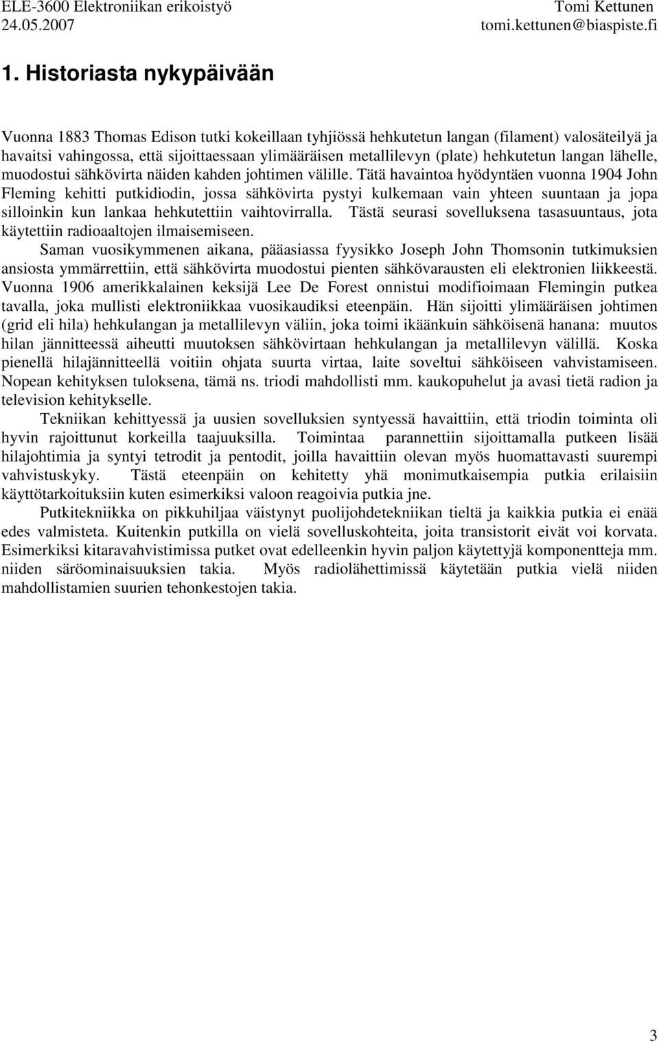 Tätä hvinto hyödyntäen vuonn 1904 John Fleming kehitti putkidiodin, joss sähkövirt pystyi kulkemn vin yhteen suuntn j jop silloinkin kun lnk hehkutettiin vihtovirrll.