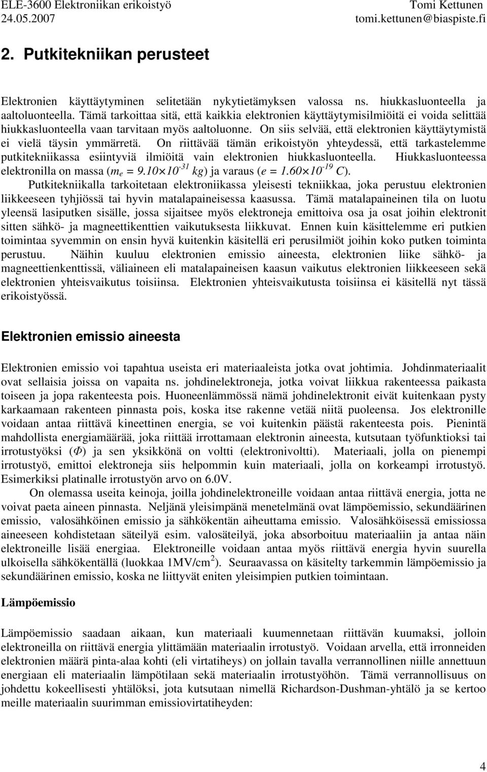 On riittävää tämän erikoistyön yhteydessä, että trkstelemme putkitekniikss esiintyviä ilmiöitä vin elektronien hiukksluonteell. Hiukksluonteess elektronill on mss (m e = 9.10 10-31 kg) j vrus (e = 1.