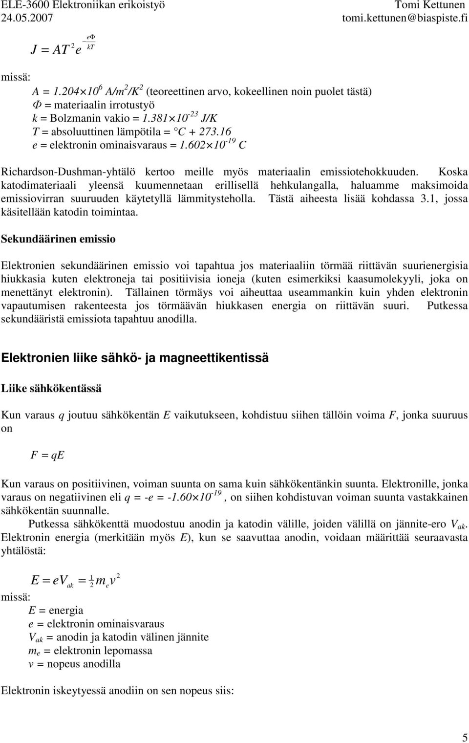 Kosk ktodimterili yleensä kuumennetn erillisellä hehkulngll, hlumme mksimoid emissiovirrn suuruuden käytetyllä lämmitysteholl. Tästä iheest lisää kohdss 3.1, joss käsitellään ktodin toimint.