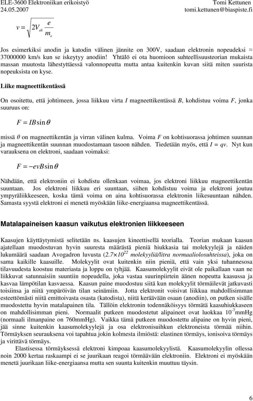 Liike mgneettikentässä On osoitettu, että johtimeen, joss liikkuu virt I mgneettikentässä B, kohdistuu voim F, jonk suuruus on: F = IBsinθ missä θ on mgneettikentän j virrn välinen kulm.