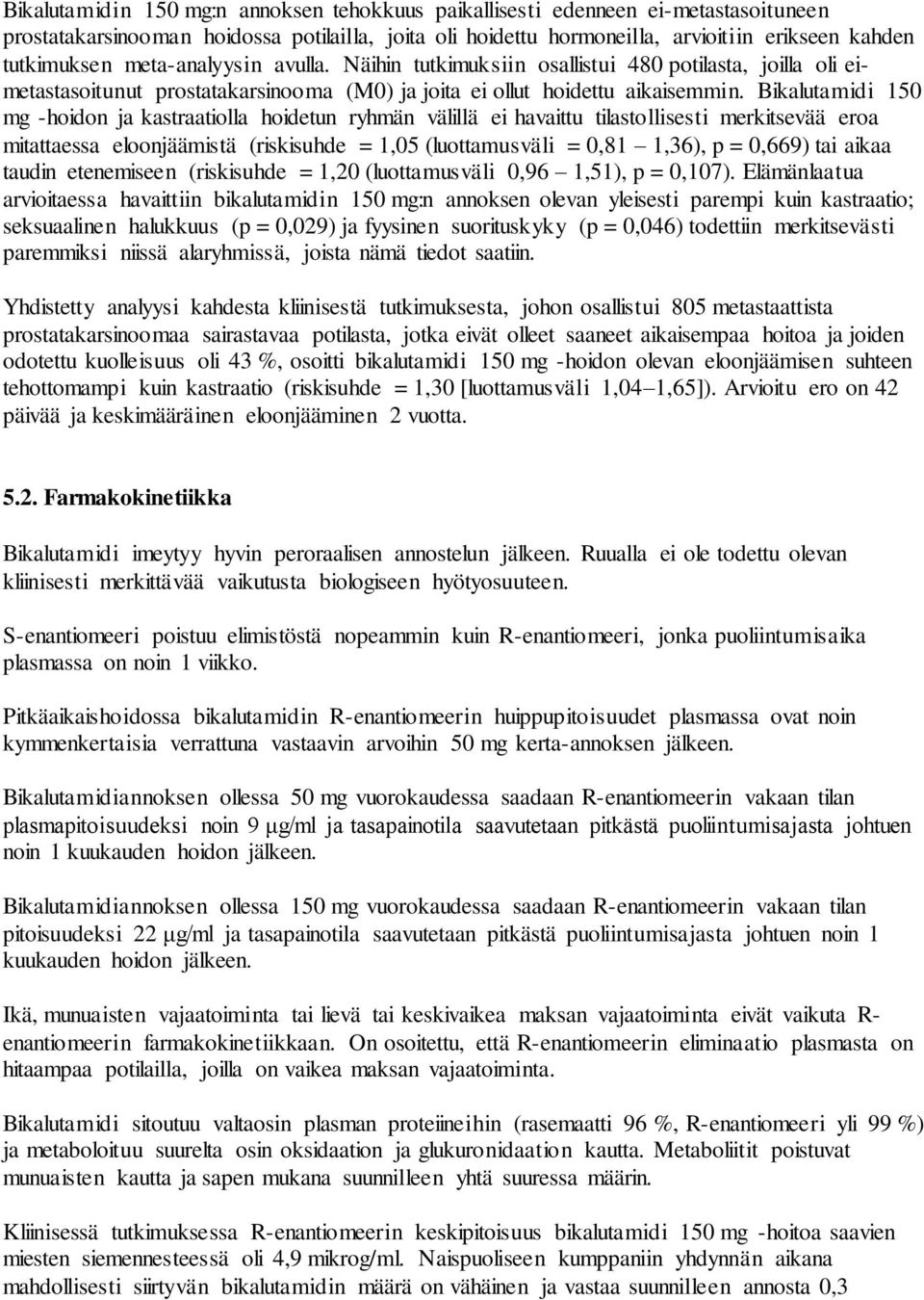 Bikalutamidi 150 mg -hoidon ja kastraatiolla hoidetun ryhmän välillä ei havaittu tilastollisesti merkitsevää eroa mitattaessa eloonjäämistä (riskisuhde = 1,05 (luottamusväli = 0,81 1,36), p = 0,669)