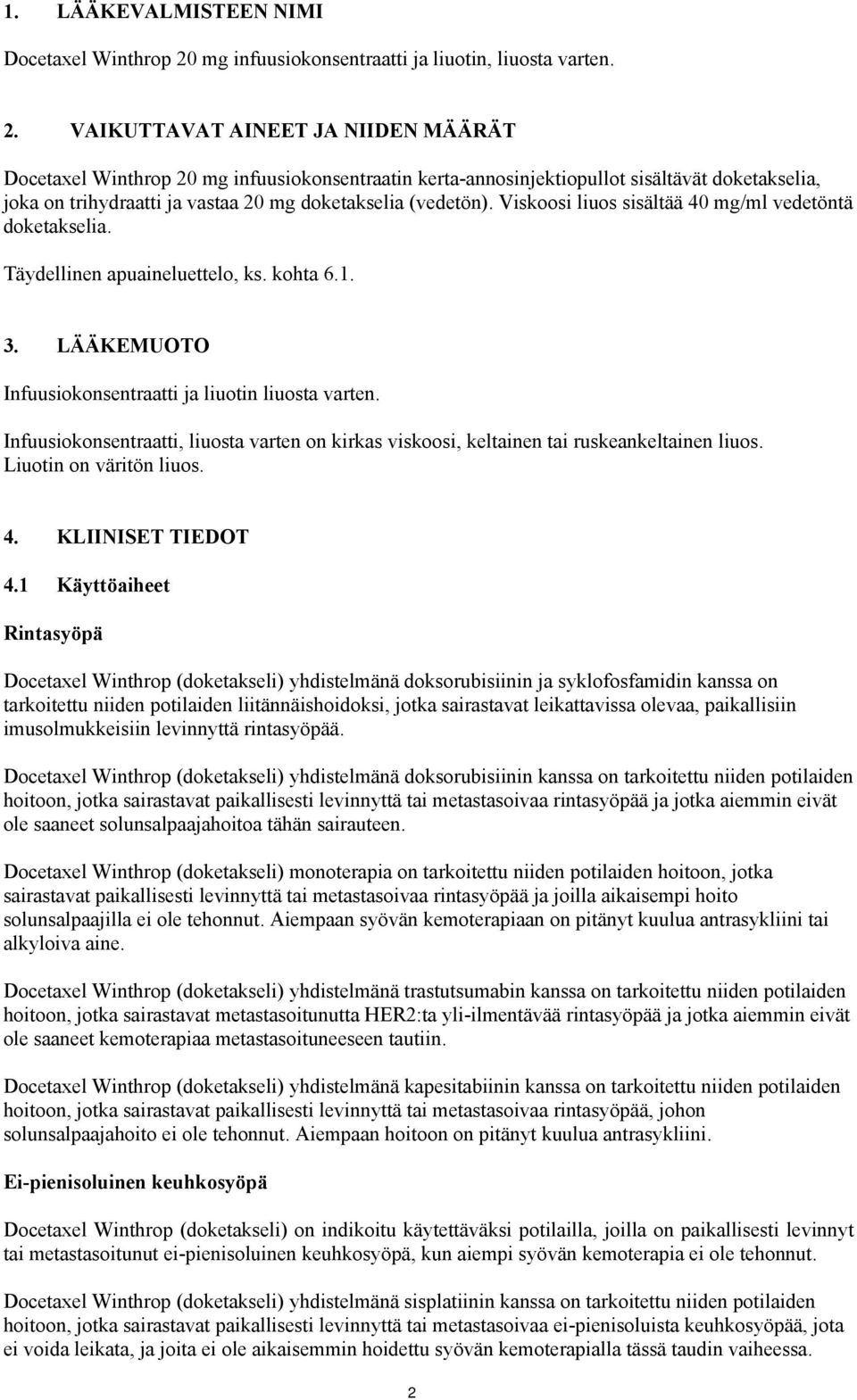 VAIKUTTAVAT AINEET JA NIIDEN MÄÄRÄT Docetaxel Winthrop 20 mg infuusiokonsentraatin kerta-annosinjektiopullot sisältävät doketakselia, joka on trihydraatti ja vastaa 20 mg doketakselia (vedetön).