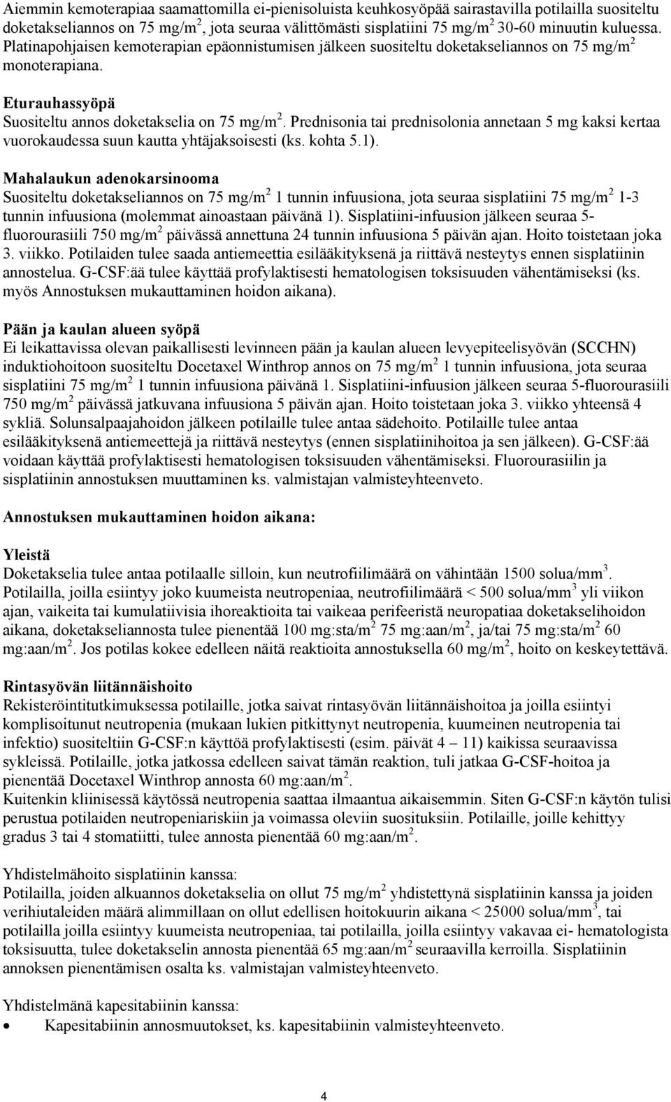 Prednisonia tai prednisolonia annetaan 5 mg kaksi kertaa vuorokaudessa suun kautta yhtäjaksoisesti (ks. kohta 5.1).