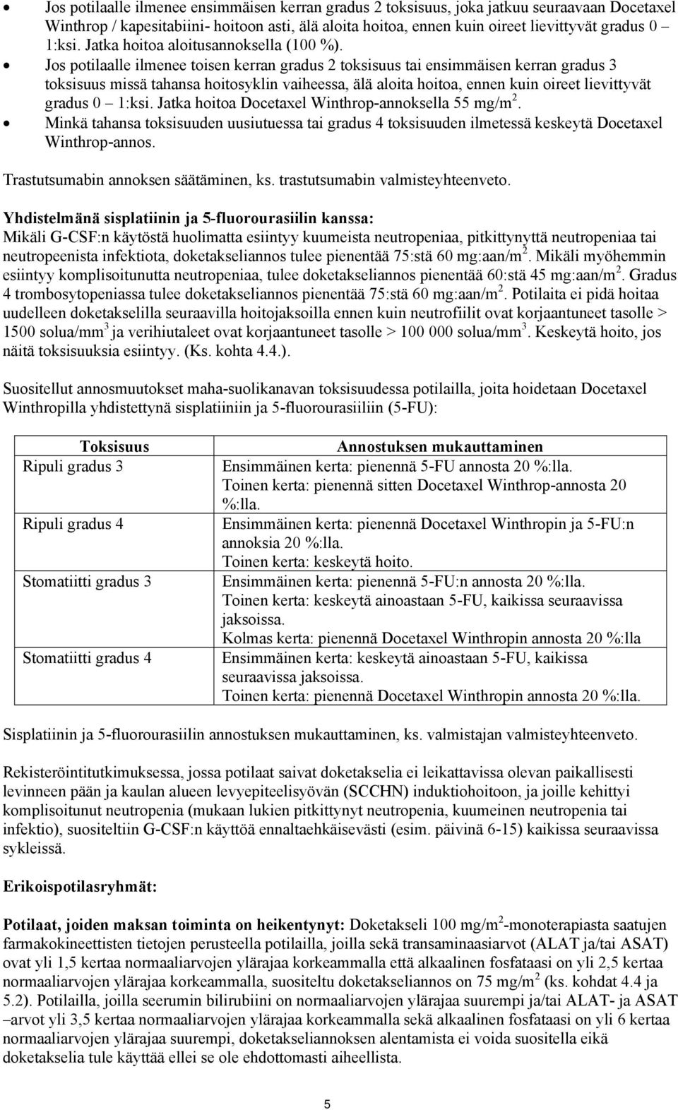 Jos potilaalle ilmenee toisen kerran gradus 2 toksisuus tai ensimmäisen kerran gradus 3 toksisuus missä tahansa hoitosyklin vaiheessa, älä aloita hoitoa, ennen kuin oireet lievittyvät gradus 0 1:ksi.