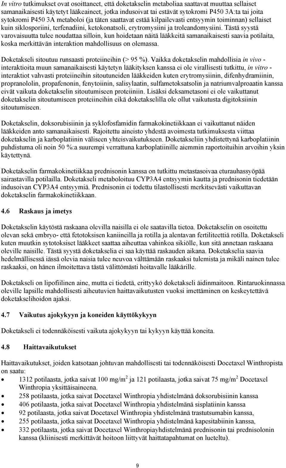 Tästä syystä varovaisuutta tulee noudattaa silloin, kun hoidetaan näitä lääkkeitä samanaikaisesti saavia potilaita, koska merkittävän interaktion mahdollisuus on olemassa.