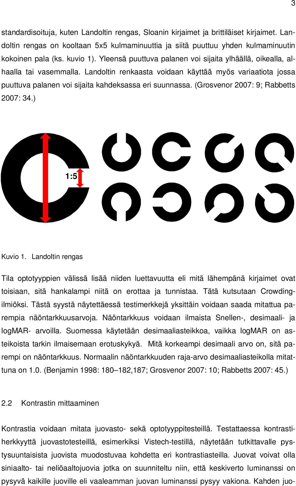 Landoltin renkaasta voidaan käyttää myös variaatiota jossa puuttuva palanen voi sijaita kahdeksassa eri suunnassa. (Grosvenor 2007: 9; Rabbetts 2007: 34.) 1:5 Kuvio 1.