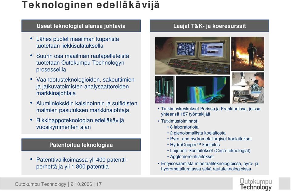 markkinajohtaja Rikkihappoteknologian edelläkävijä vuosikymmenten ajan Patentoitua teknologiaa Patenttivalikoimassa yli 400 patenttiperhettä ja yli 1 800 patenttia Tutkimuskeskukset Porissa ja