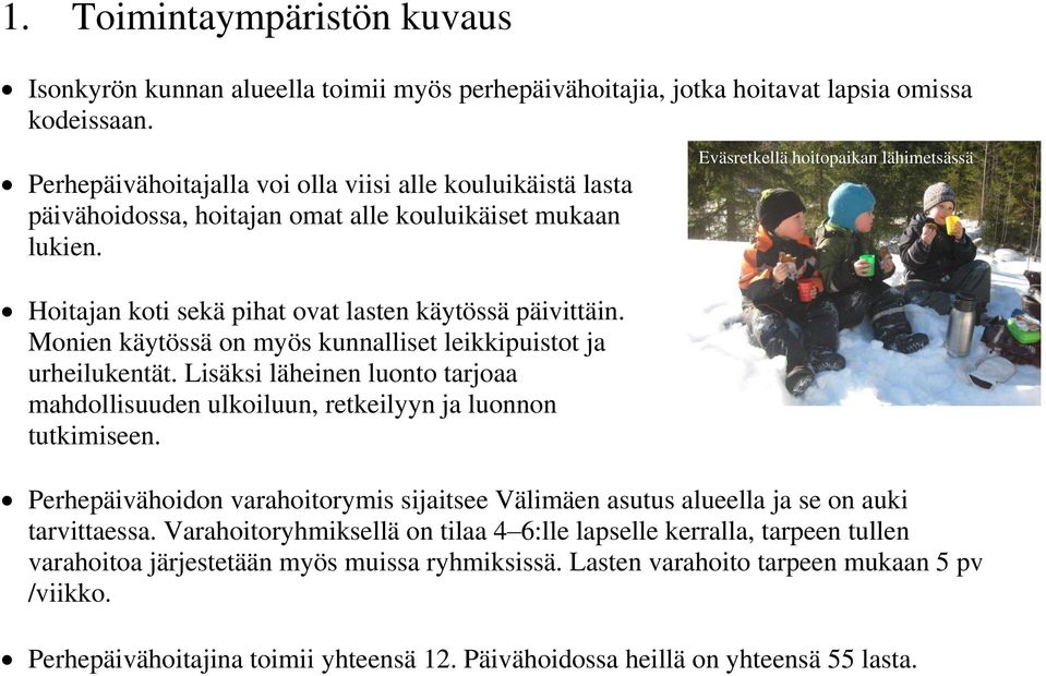 Monien käytössä on myös kunnalliset leikkipuistot ja urheilukentät. Lisäksi läheinen luonto tarjoaa mahdollisuuden ulkoiluun, retkeilyyn ja luonnon tutkimiseen.