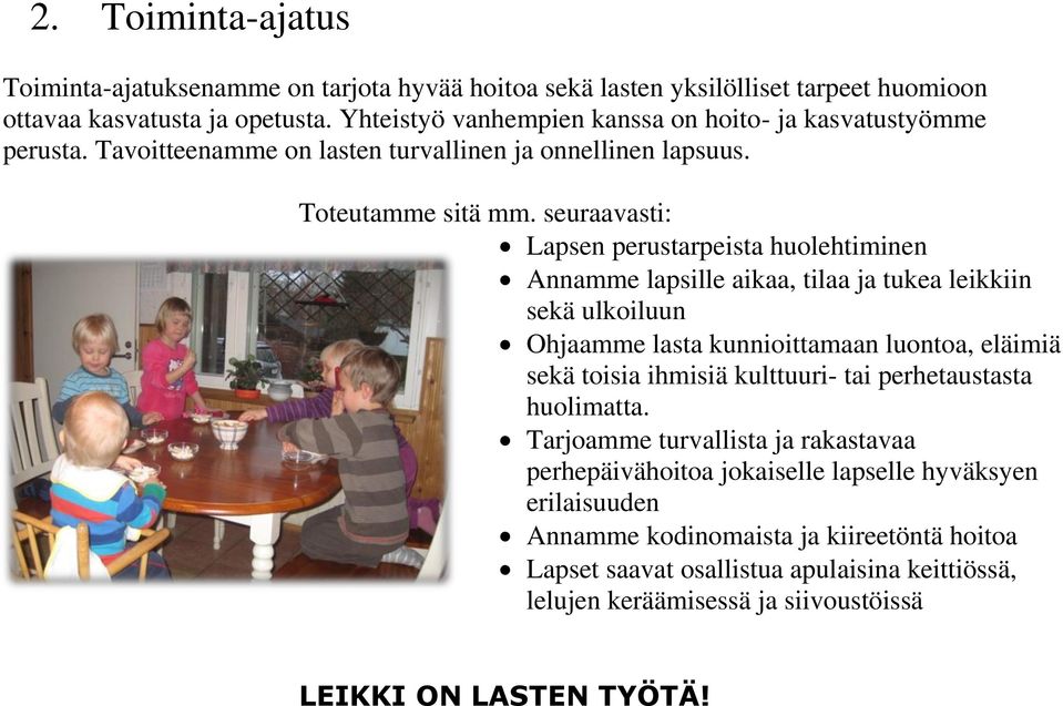 seuraavasti: Lapsen perustarpeista huolehtiminen Annamme lapsille aikaa, tilaa ja tukea leikkiin sekä ulkoiluun Ohjaamme lasta kunnioittamaan luontoa, eläimiä sekä toisia ihmisiä