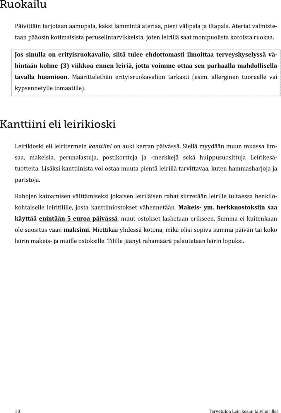 Jos sinulla on erityisruokavalio, siitä tulee ehdottomasti ilmoittaa terveyskyselyssä vähintään kolme (3) viikkoa ennen leiriä, jotta voimme ottaa sen parhaalla mahdollisella tavalla huomioon.