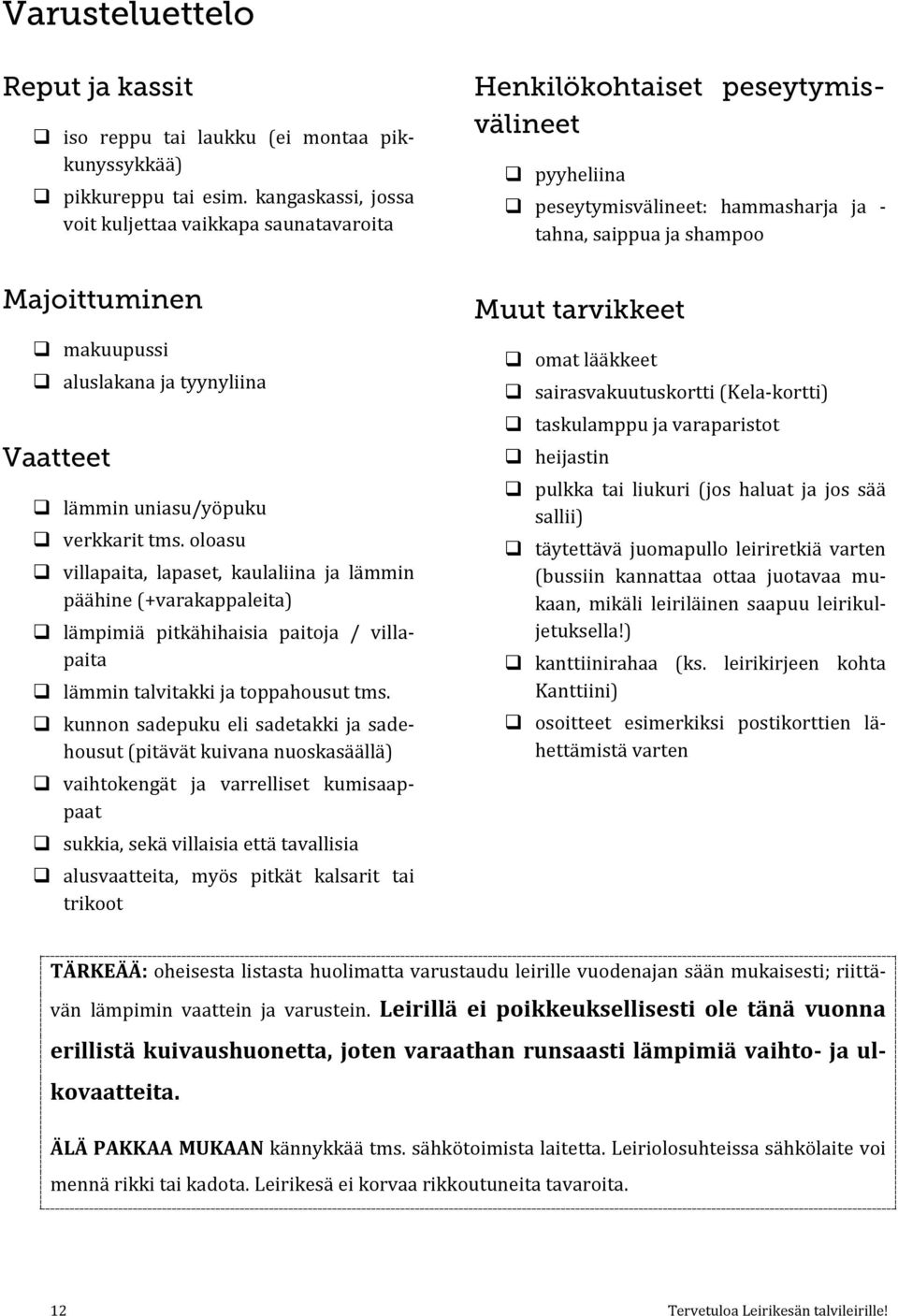 oloasu villapaita, lapaset, kaulaliina ja lämmin päähine (+varakappaleita) lämpimiä pitkähihaisia paitoja / villapaita lämmin talvitakki ja toppahousut tms.