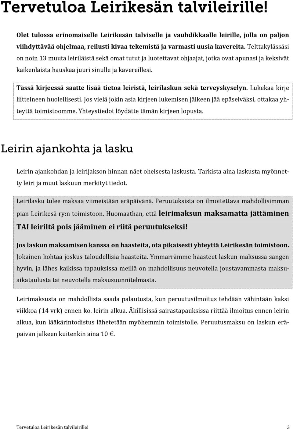 Telttakylässäsi on noin 13 muuta leiriläistä sekä omat tutut ja luotettavat ohjaajat, jotka ovat apunasi ja keksivät kaikenlaista hauskaa juuri sinulle ja kavereillesi.