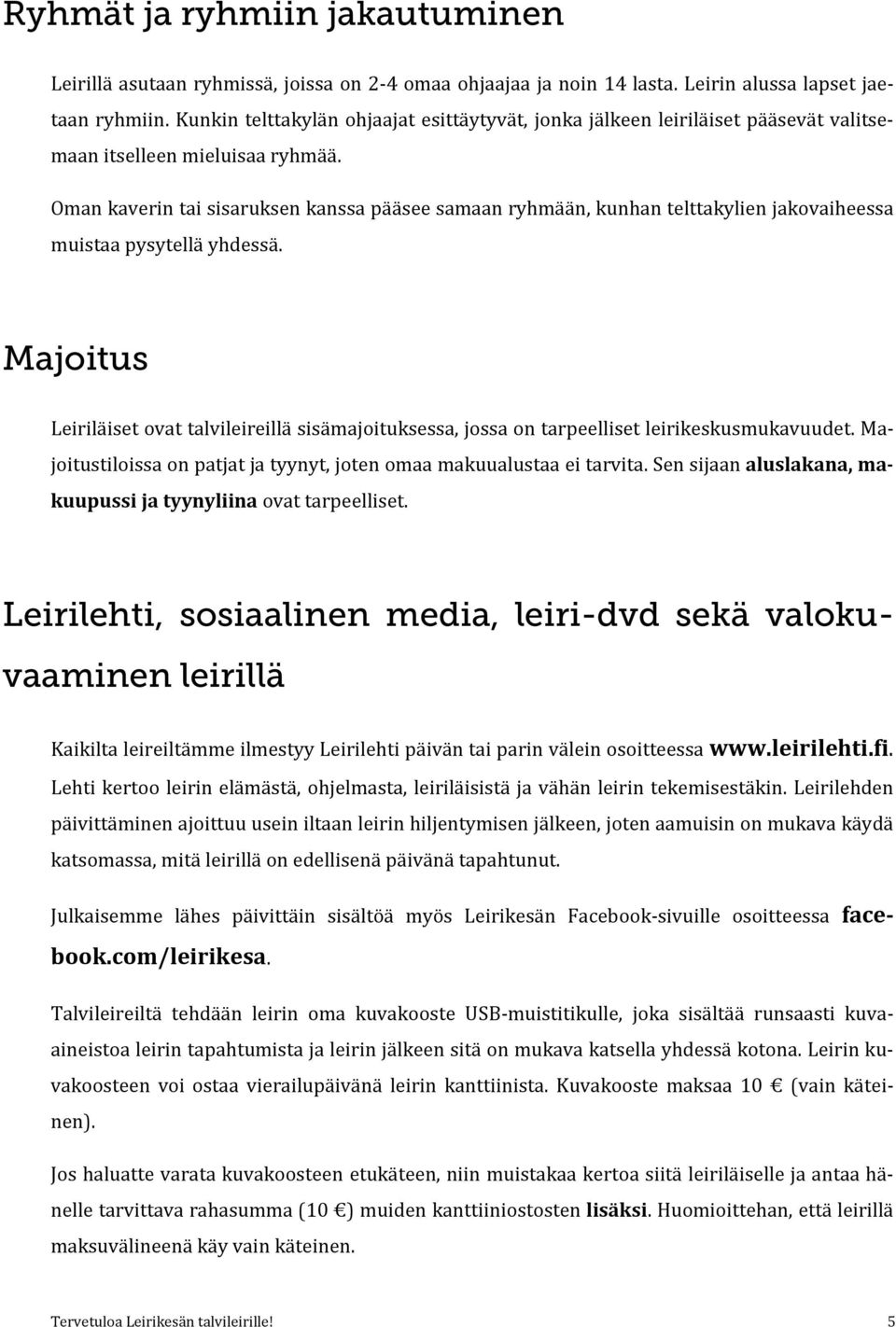 Oman kaverin tai sisaruksen kanssa pääsee samaan ryhmään, kunhan telttakylien jakovaiheessa muistaa pysytellä yhdessä.