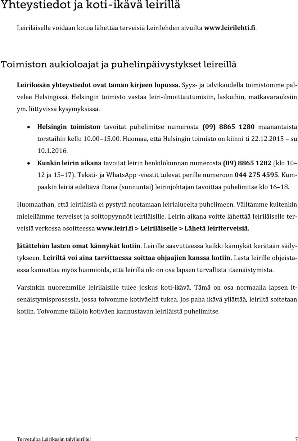 Helsingin toimisto vastaa leiri-ilmoittautumisiin, laskuihin, matkavarauksiin ym. liittyvissä kysymyksissä.