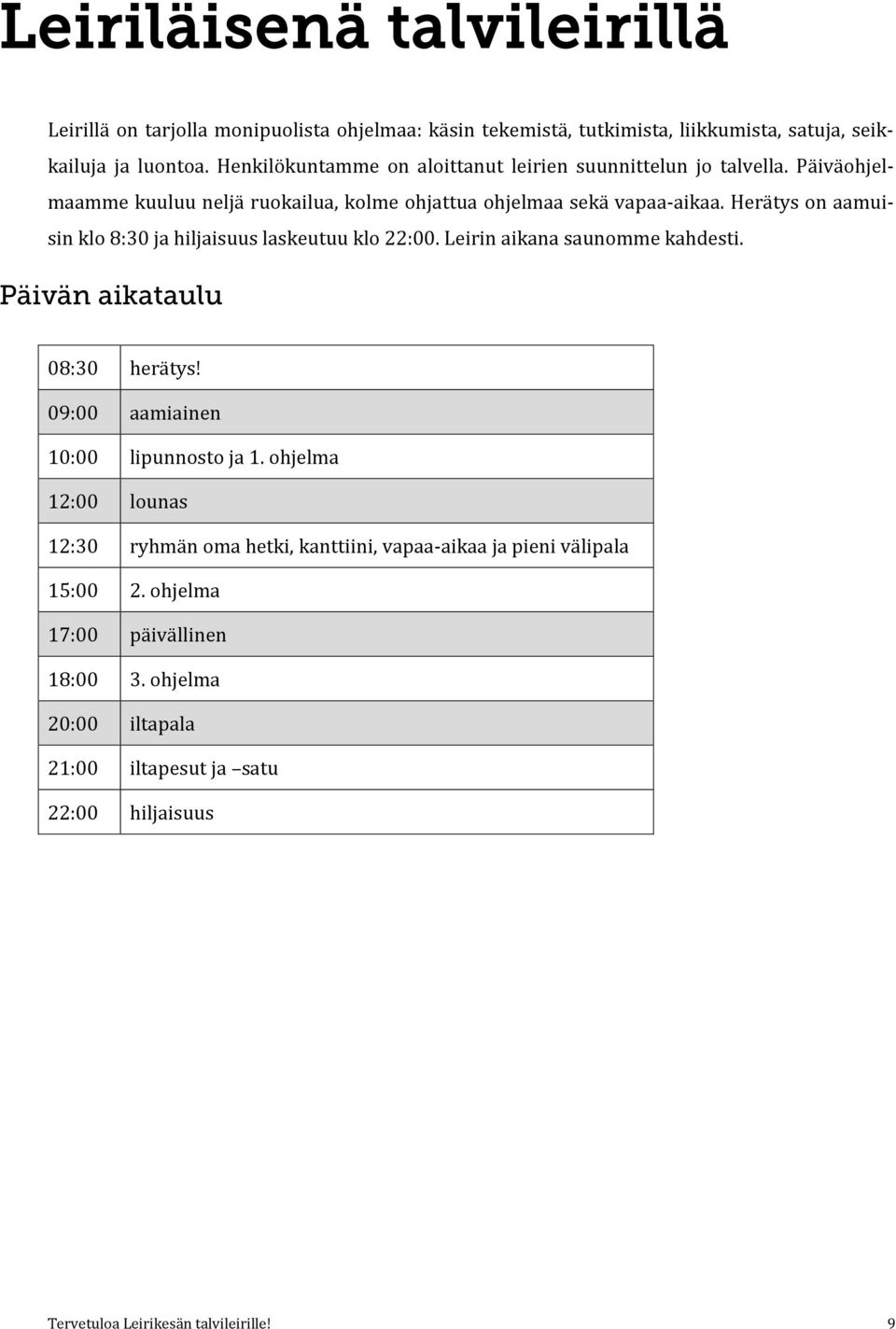 Herätys on aamuisin klo 8:30 ja hiljaisuus laskeutuu klo 22:00. Leirin aikana saunomme kahdesti. Päivän aikataulu 08:30 herätys! 09:00 aamiainen 10:00 lipunnosto ja 1.