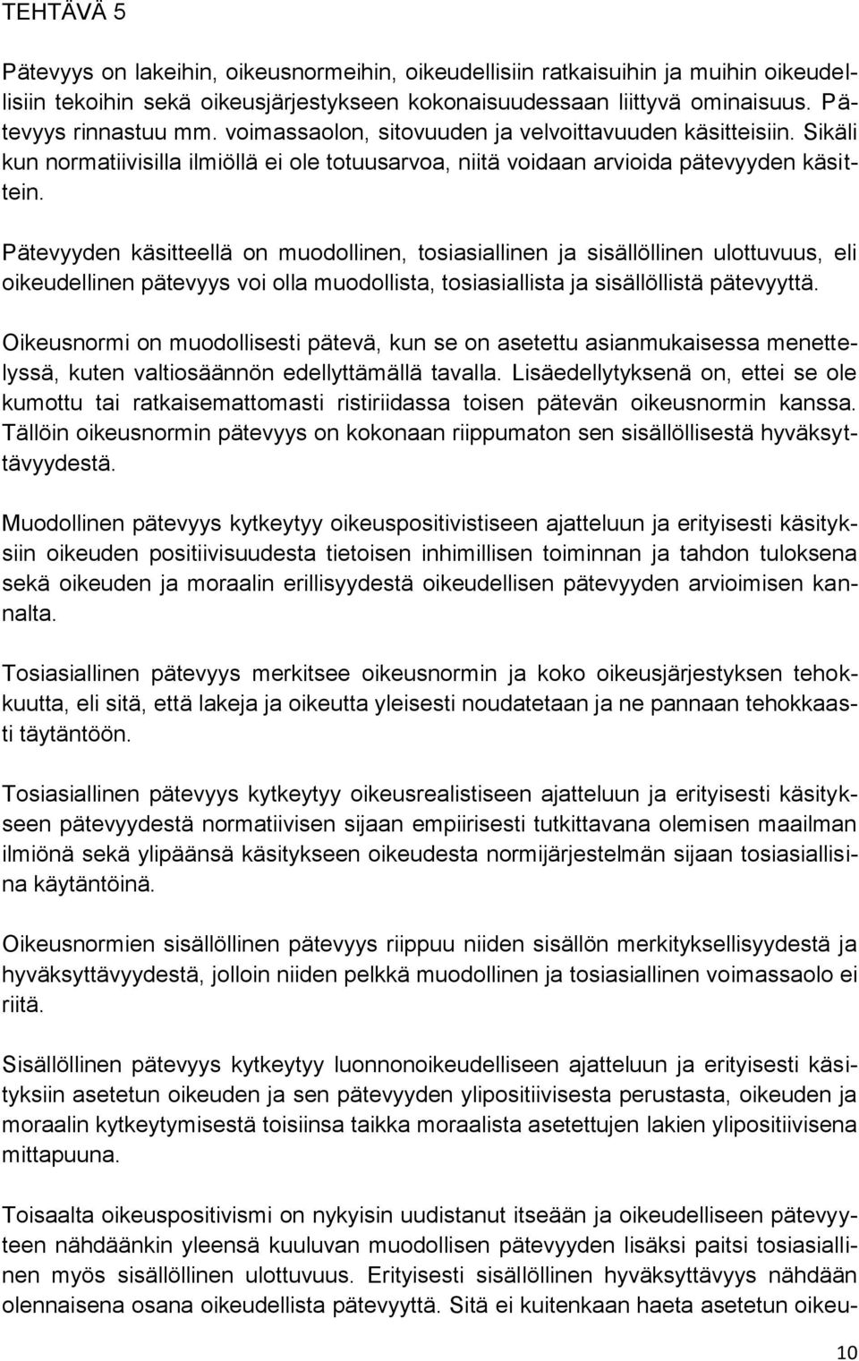 Pätevyyden käsitteellä on muodollinen, tosiasiallinen ja sisällöllinen ulottuvuus, eli oikeudellinen pätevyys voi olla muodollista, tosiasiallista ja sisällöllistä pätevyyttä.