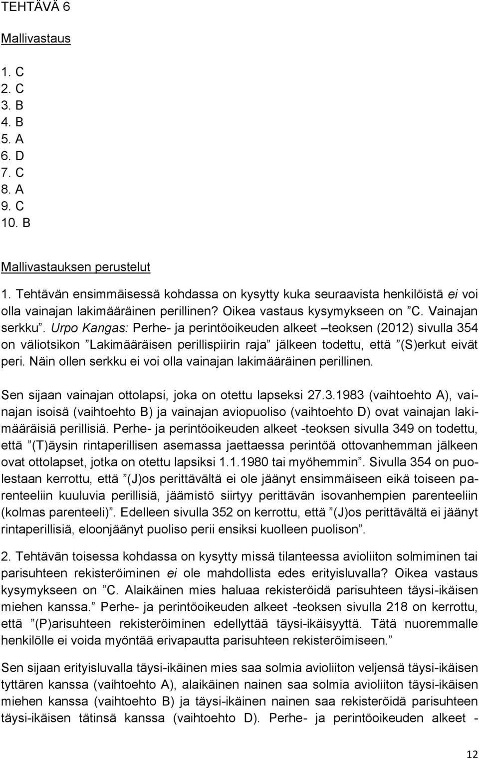 Urpo Kangas: Perhe- ja perintöoikeuden alkeet teoksen (2012) sivulla 354 on väliotsikon Lakimääräisen perillispiirin raja jälkeen todettu, että (S)erkut eivät peri.