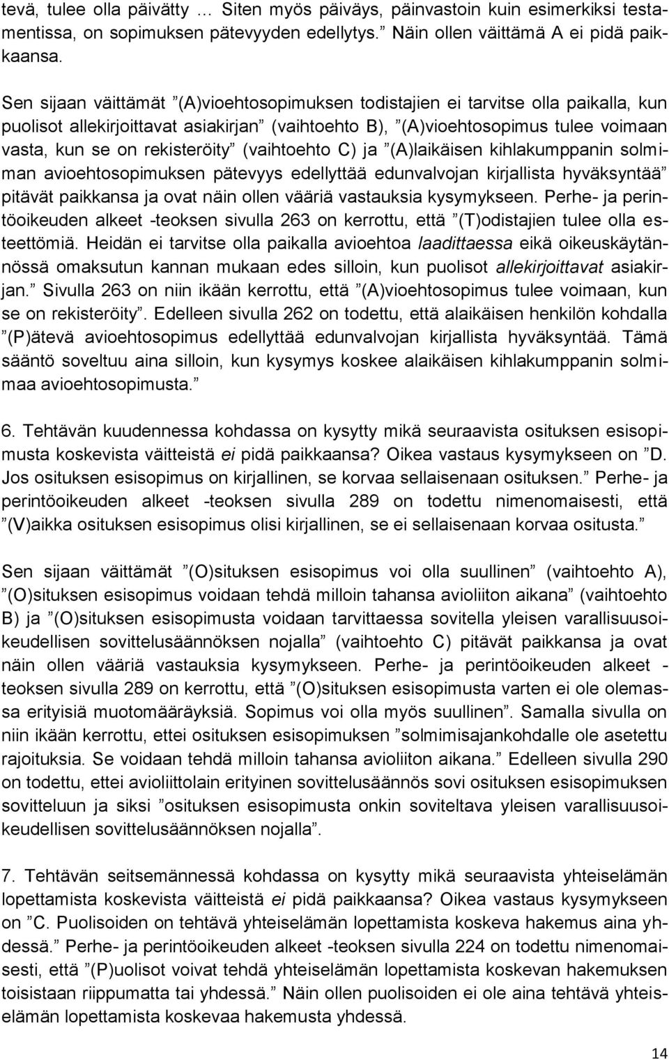 (vaihtoehto C) ja (A)laikäisen kihlakumppanin solmiman avioehtosopimuksen pätevyys edellyttää edunvalvojan kirjallista hyväksyntää pitävät paikkansa ja ovat näin ollen vääriä vastauksia kysymykseen.