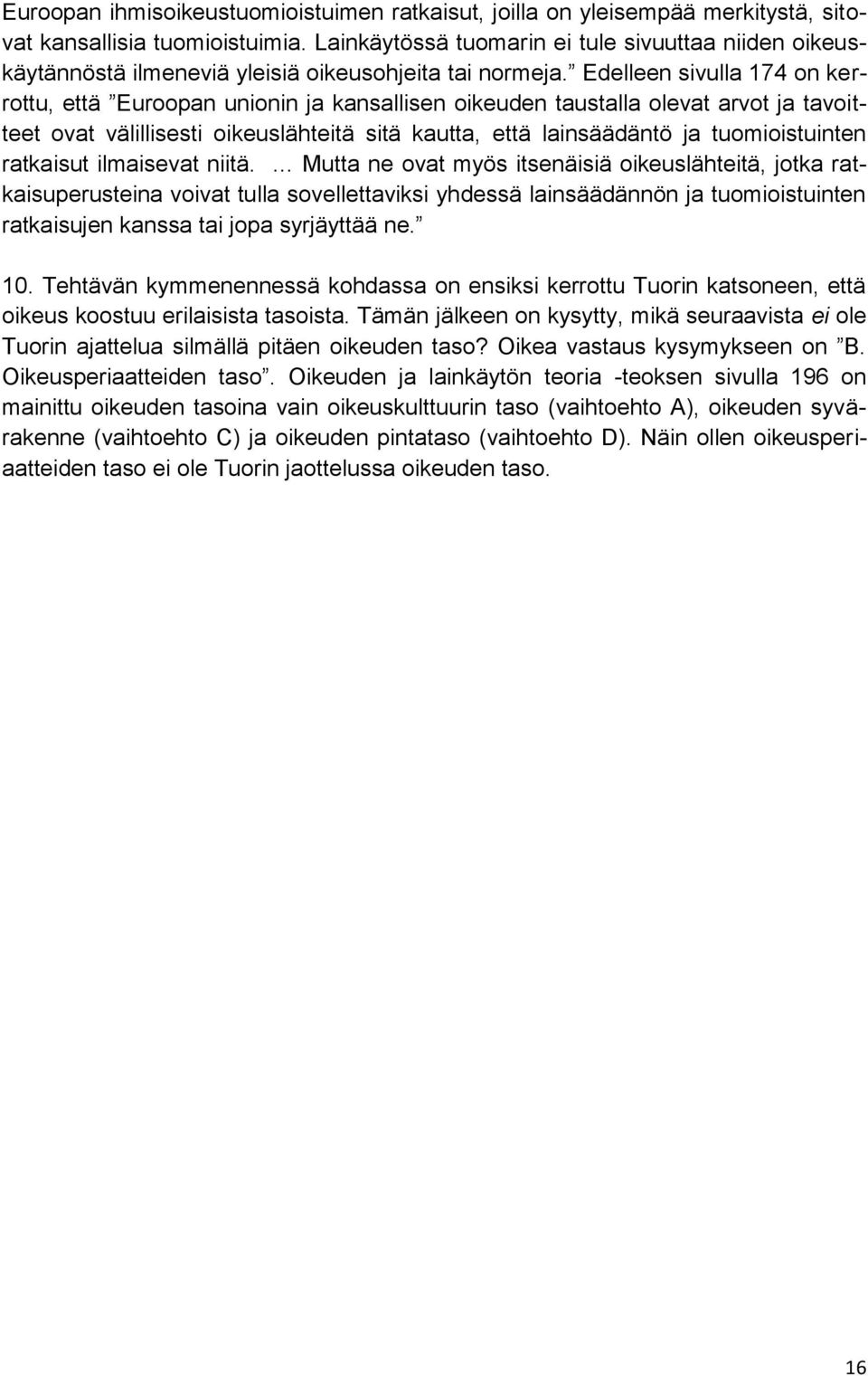 Edelleen sivulla 174 on kerrottu, että Euroopan unionin ja kansallisen oikeuden taustalla olevat arvot ja tavoitteet ovat välillisesti oikeuslähteitä sitä kautta, että lainsäädäntö ja tuomioistuinten