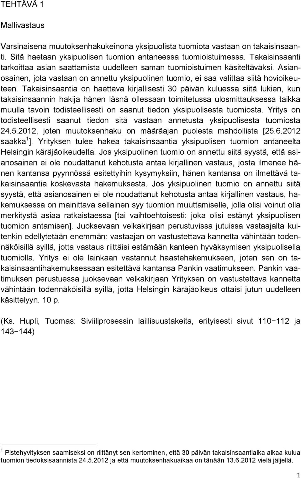 Takaisinsaantia on haettava kirjallisesti 30 päivän kuluessa siitä lukien, kun takaisinsaannin hakija hänen läsnä ollessaan toimitetussa ulosmittauksessa taikka muulla tavoin todisteellisesti on