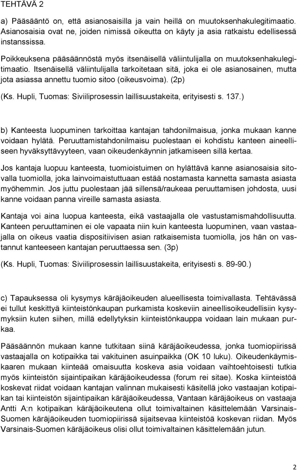 Itsenäisellä väliintulijalla tarkoitetaan sitä, joka ei ole asianosainen, mutta jota asiassa annettu tuomio sitoo (oikeusvoima). (2p) (Ks.