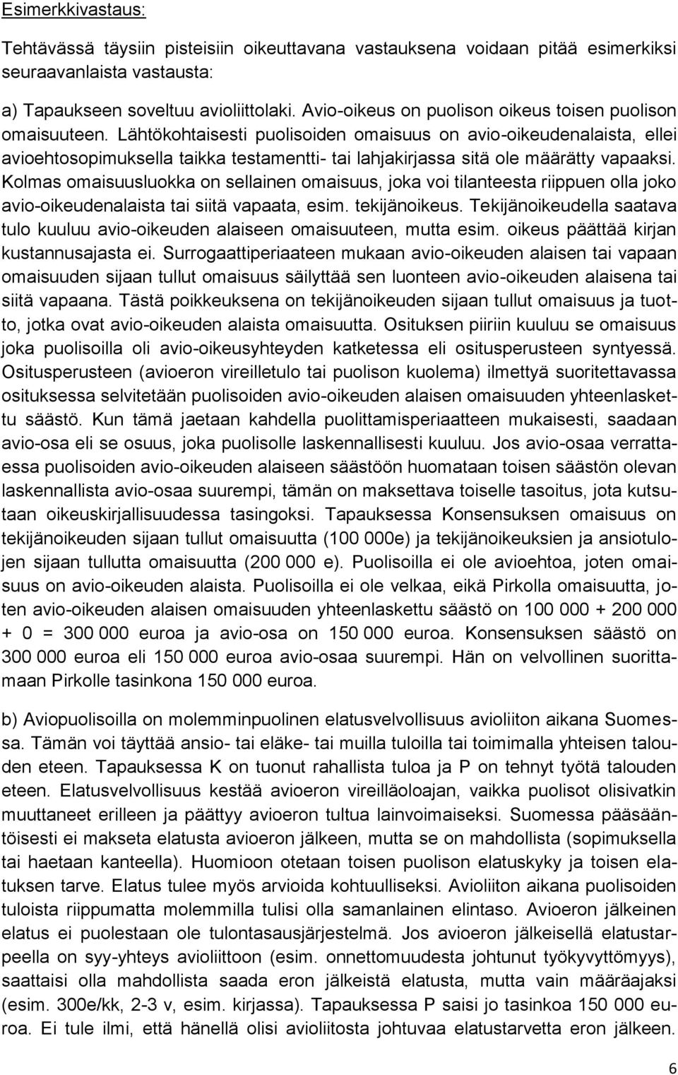 Lähtökohtaisesti puolisoiden omaisuus on avio-oikeudenalaista, ellei avioehtosopimuksella taikka testamentti- tai lahjakirjassa sitä ole määrätty vapaaksi.