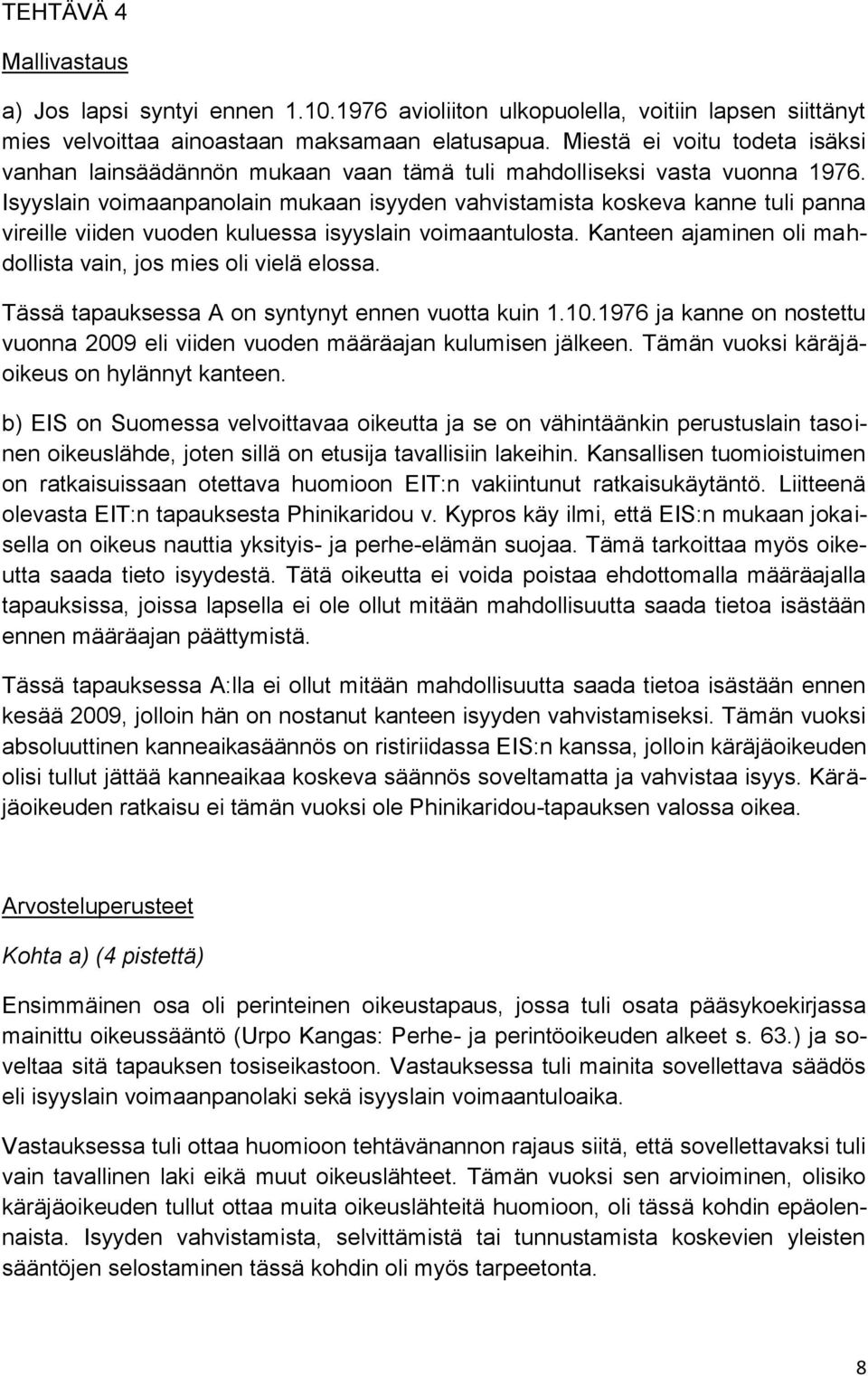 Isyyslain voimaanpanolain mukaan isyyden vahvistamista koskeva kanne tuli panna vireille viiden vuoden kuluessa isyyslain voimaantulosta.