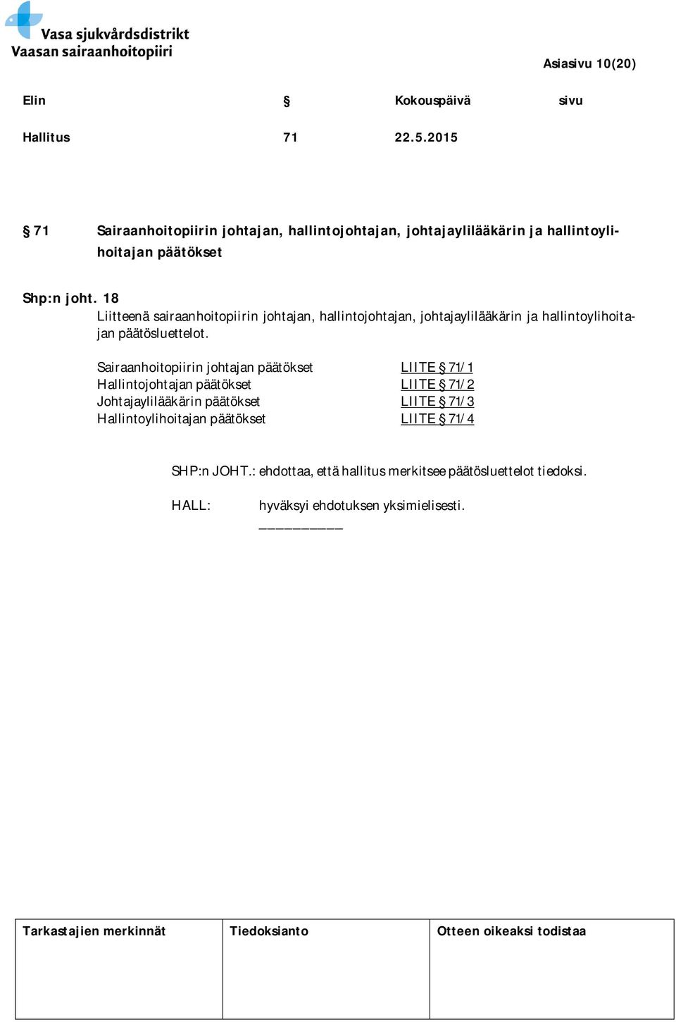 18 Liitteenä sairaanhoitopiirin johtajan, hallintojohtajan, johtajaylilääkärin ja hallintoylihoitajan päätösluettelot.