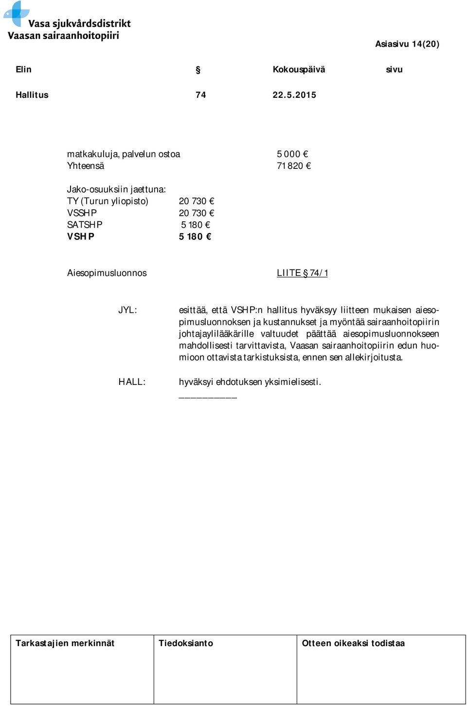 5 180 Aiesopimusluonnos LIITE 74/1 JYL: esittää, että VSHP:n hallitus hyväksyy liitteen mukaisen aiesopimusluonnoksen ja kustannukset ja