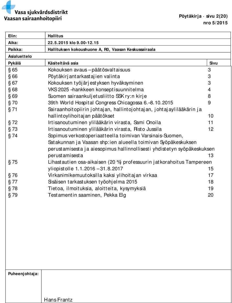 työjärjestyksen hyväksyminen 3 68 VKS 2025 hankkeen konseptisuunnitelma 4 69 Suomen sairaankuljetusliitto SSK ry:n kirje 8 70 39th World Hospital Congress Chicagossa 6. 8.10.