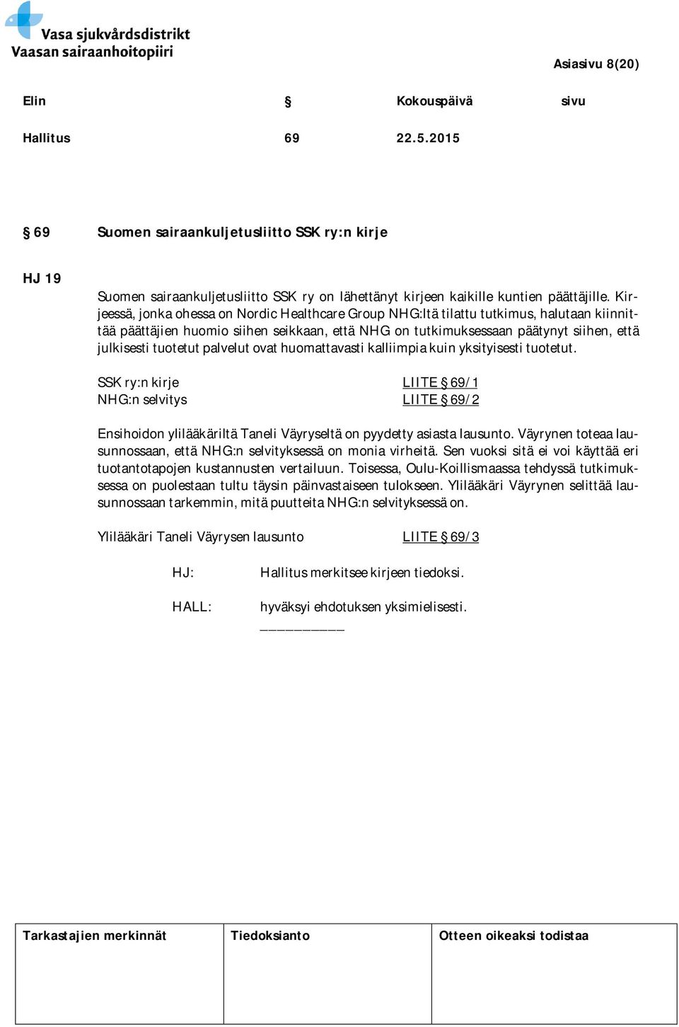 tuotetut palvelut ovat huomattavasti kalliimpia kuin yksityisesti tuotetut. SSK ry:n kirje LIITE 69/1 NHG:n selvitys LIITE 69/2 Ensihoidon ylilääkäriltä Taneli Väyryseltä on pyydetty asiasta lausunto.