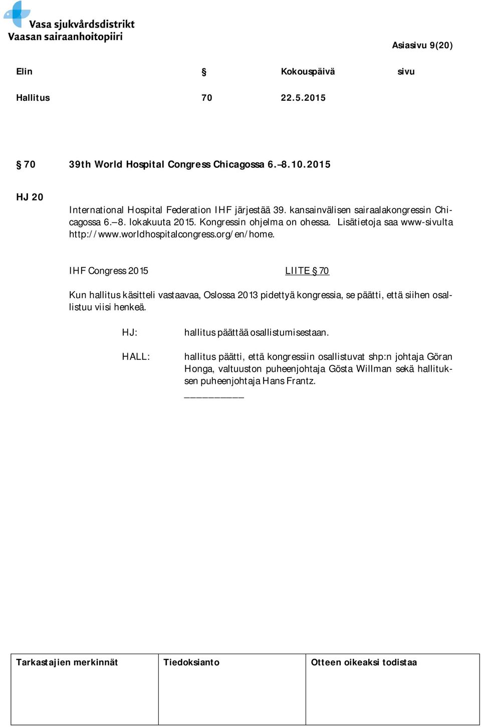 org/en/home. IHF Congress 2015 LIITE 70 Kun hallitus käsitteli vastaavaa, Oslossa 2013 pidettyä kongressia, se päätti, että siihen osallistuu viisi henkeä.