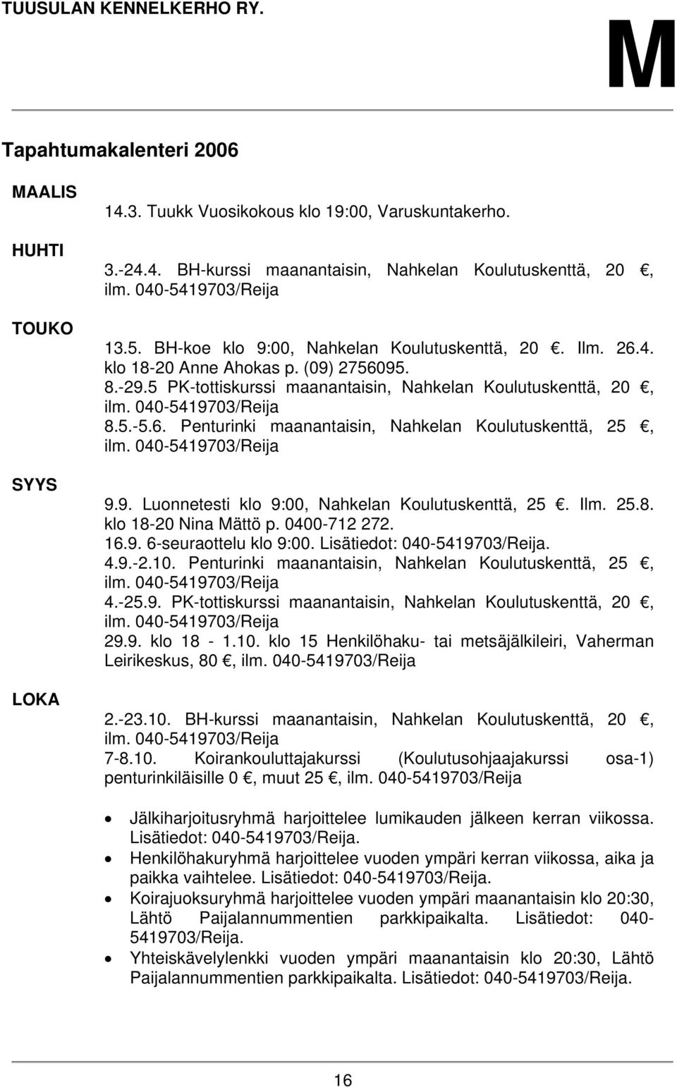 040-5419703/Reija 8.5.-5.6. Penturinki maanantaisin, Nahkelan Koulutuskenttä, 25, ilm. 040-5419703/Reija 9.9. Luonnetesti klo 9:00, Nahkelan Koulutuskenttä, 25. Ilm. 25.8. klo 18-20 Nina Mättö p.