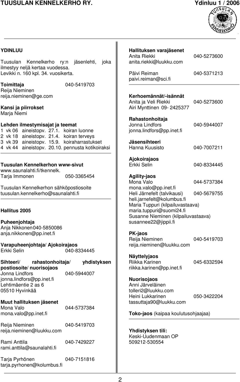 20.10. pennusta kotikoiraksi Tuusulan Kennelkerhon www-sivut www.saunalahti.fi/tkennelk. Tarja Immonen 050-3365454 Tuusulan Kennelkerhon sähköpostiosoite tuusulan.kennelkerho@saunalahti.