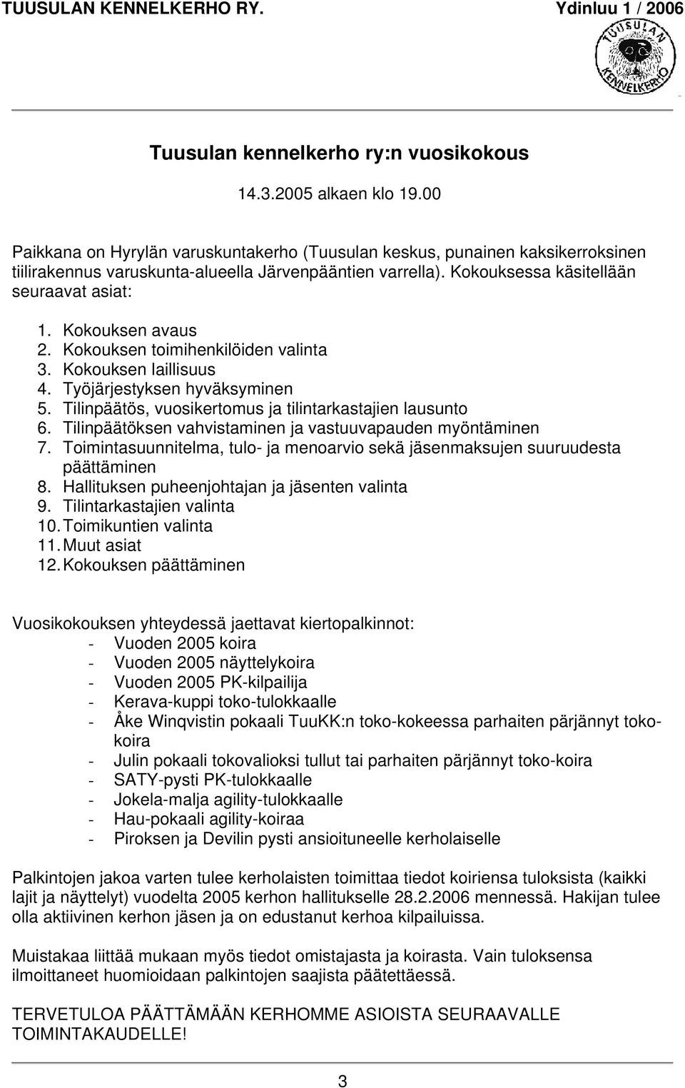 Kokouksen avaus 2. Kokouksen toimihenkilöiden valinta 3. Kokouksen laillisuus 4. Työjärjestyksen hyväksyminen 5. Tilinpäätös, vuosikertomus ja tilintarkastajien lausunto 6.