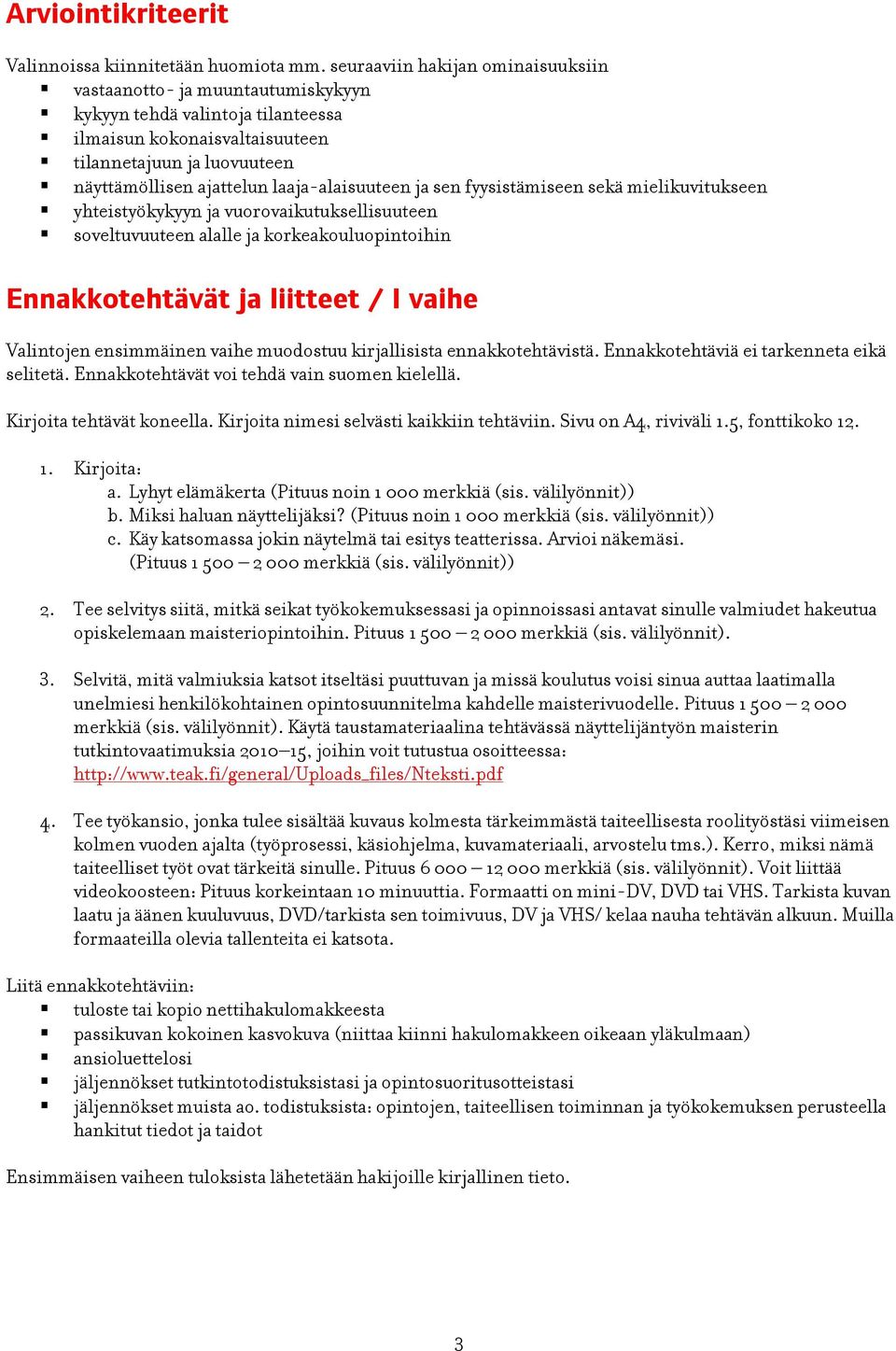 laaja-alaisuuteen ja sen fyysistämiseen sekä mielikuvitukseen yhteistyökykyyn ja vuorovaikutuksellisuuteen soveltuvuuteen alalle ja korkeakouluopintoihin Ennakkotehtävät ja liitteet / I vaihe