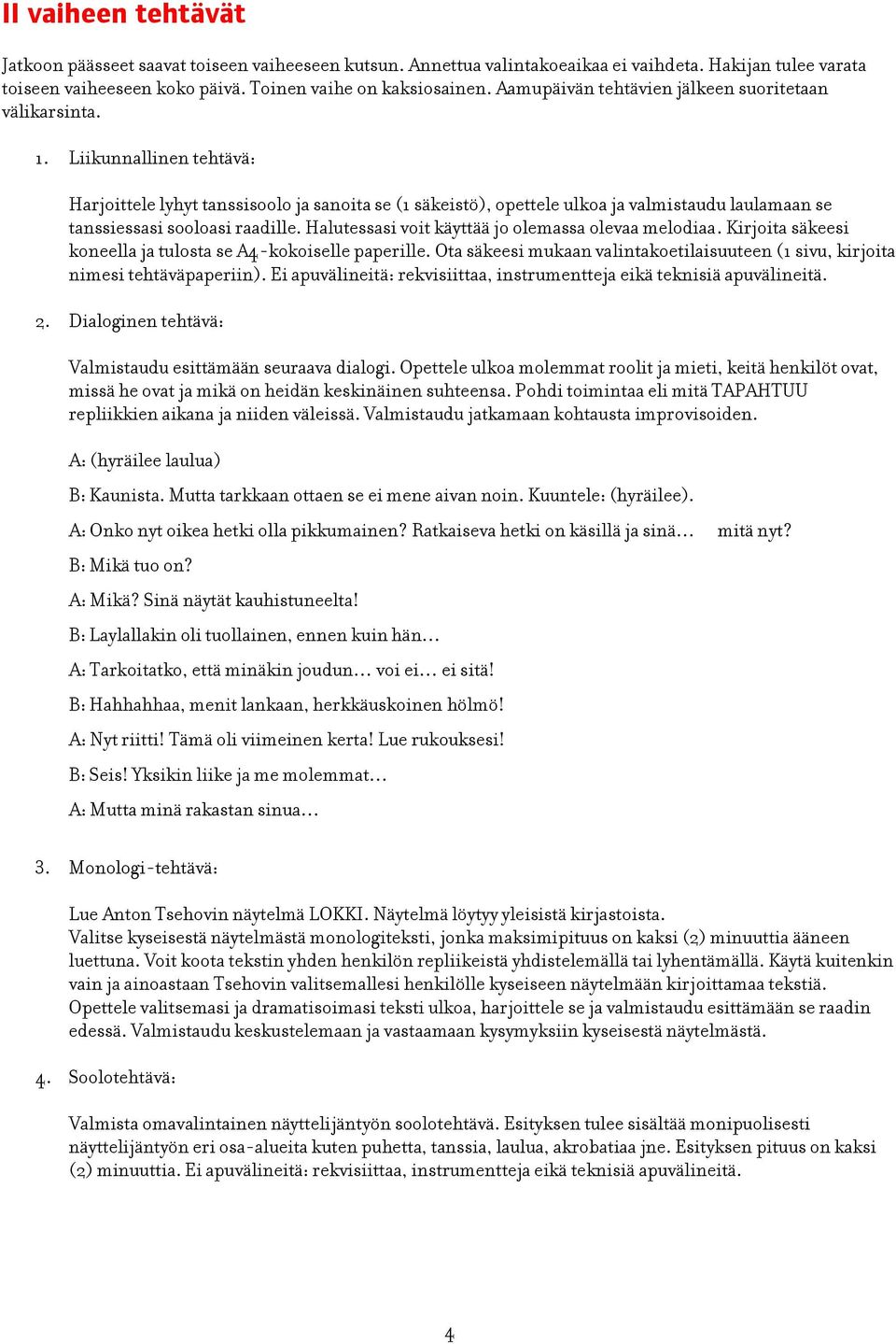 Liikunnallinen tehtävä: Harjoittele lyhyt tanssisoolo ja sanoita se (1 säkeistö), opettele ulkoa ja valmistaudu laulamaan se tanssiessasi sooloasi raadille.