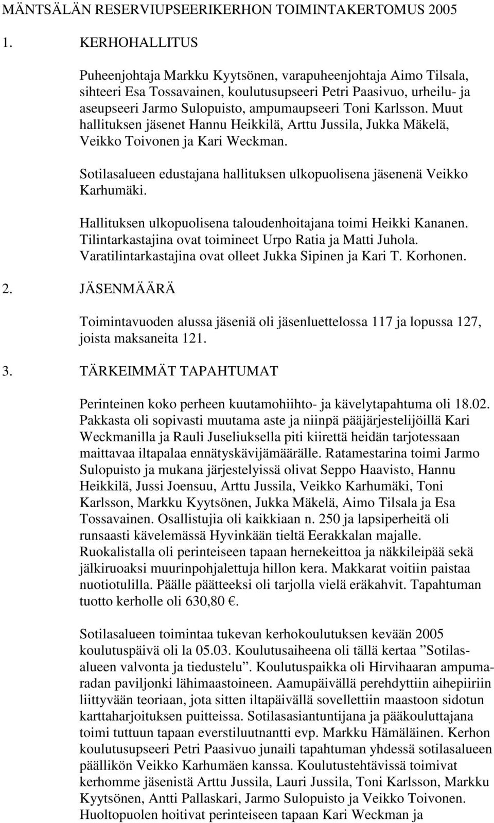 Karlsson. Muut hallituksen jäsenet Hannu Heikkilä, Arttu Jussila, Jukka Mäkelä, Veikko Toivonen ja Kari Weckman. Sotilasalueen edustajana hallituksen ulkopuolisena jäsenenä Veikko Karhumäki.