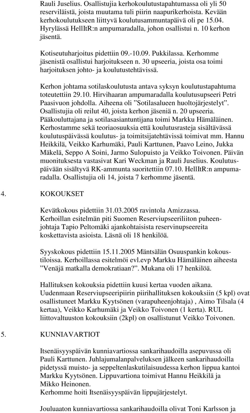 30 upseeria, joista osa toimi harjoituksen johto- ja koulutustehtävissä. Kerhon johtama sotilaskoulutusta antava syksyn koulutustapahtuma toteutettiin 29.10.