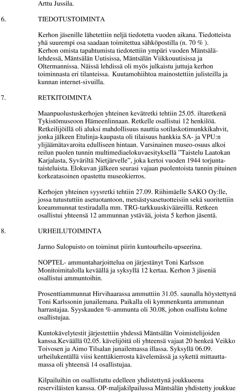 Näissä lehdissä oli myös julkaistu juttuja kerhon toiminnasta eri tilanteissa. Kuutamohiihtoa mainostettiin julisteilla ja kunnan internet-sivuilla. 7.