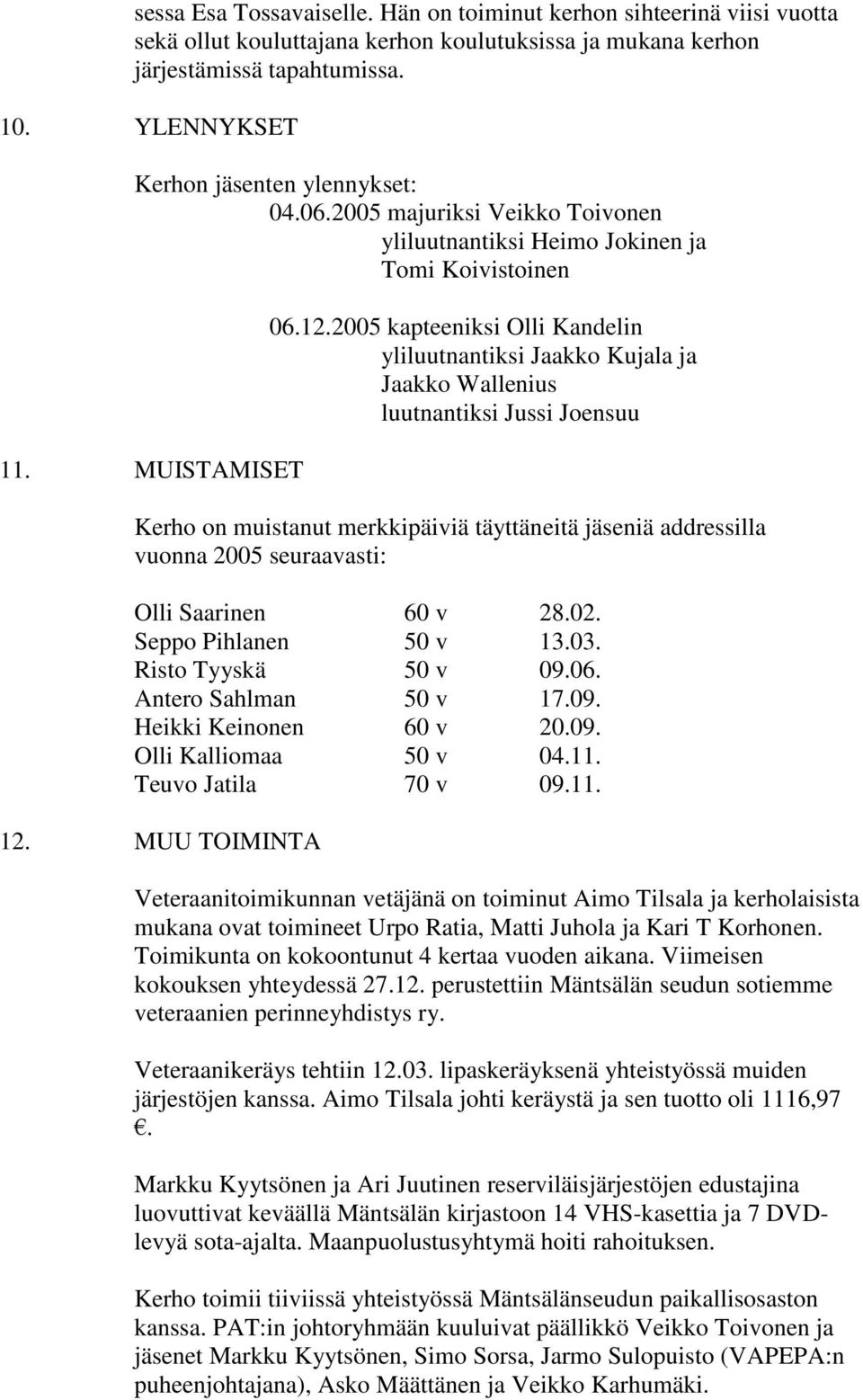 2005 kapteeniksi Olli Kandelin yliluutnantiksi Jaakko Kujala ja Jaakko Wallenius luutnantiksi Jussi Joensuu Kerho on muistanut merkkipäiviä täyttäneitä jäseniä addressilla vuonna 2005 seuraavasti: