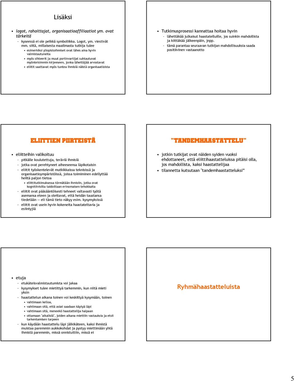 lähettäjää arvostavat eliitit saattavat myös tuntea ihmisiä näistä organisaatioista Tutkimusprosessi kannattaa hoitaa hyvin lähettäkää julkaisut haastatelluille, jos suinkin mahdollista ja kiittäkää