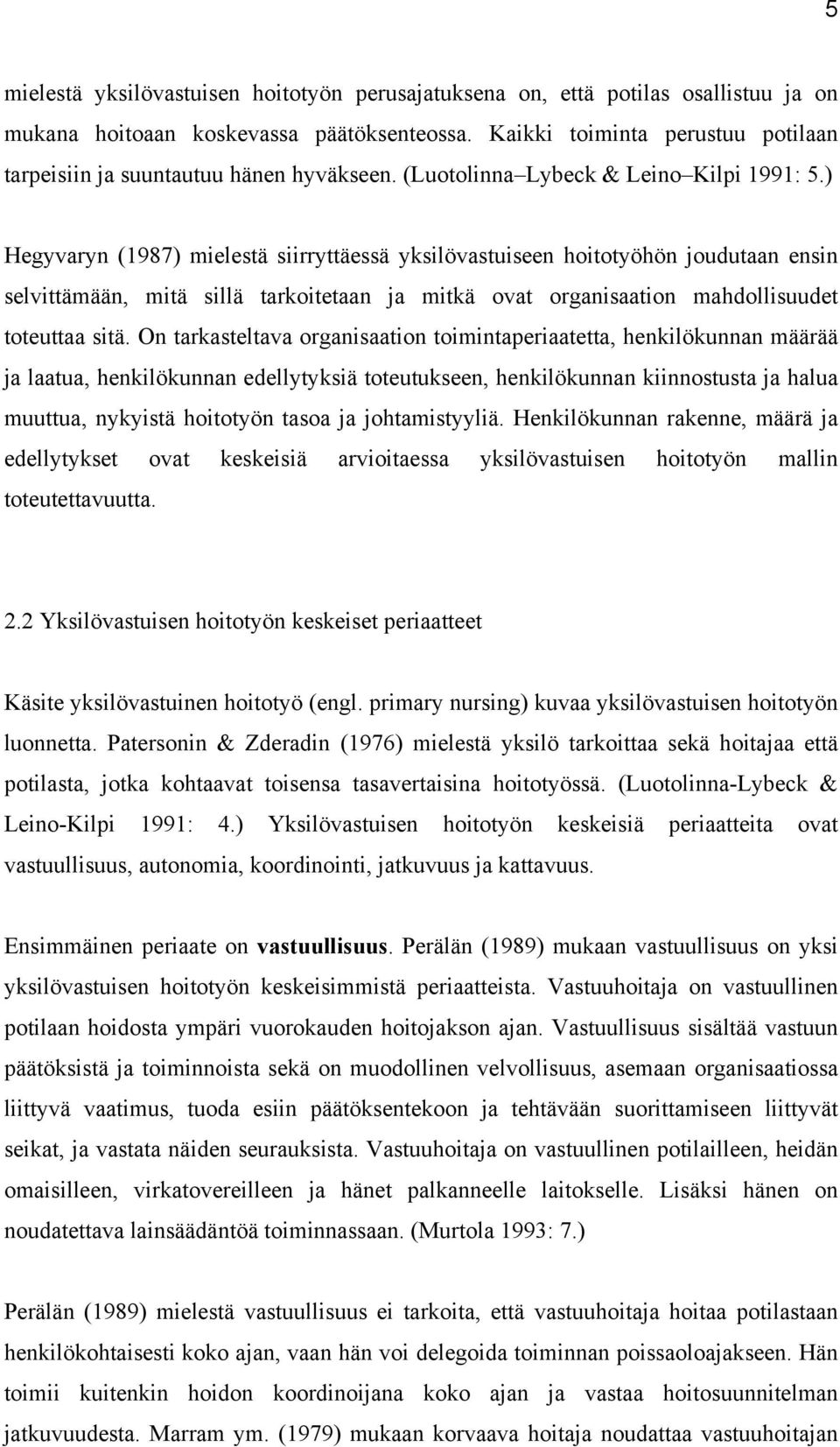 ) Hegyvaryn (1987) mielestä siirryttäessä yksilövastuiseen hoitotyöhön joudutaan ensin selvittämään, mitä sillä tarkoitetaan ja mitkä ovat organisaation mahdollisuudet toteuttaa sitä.