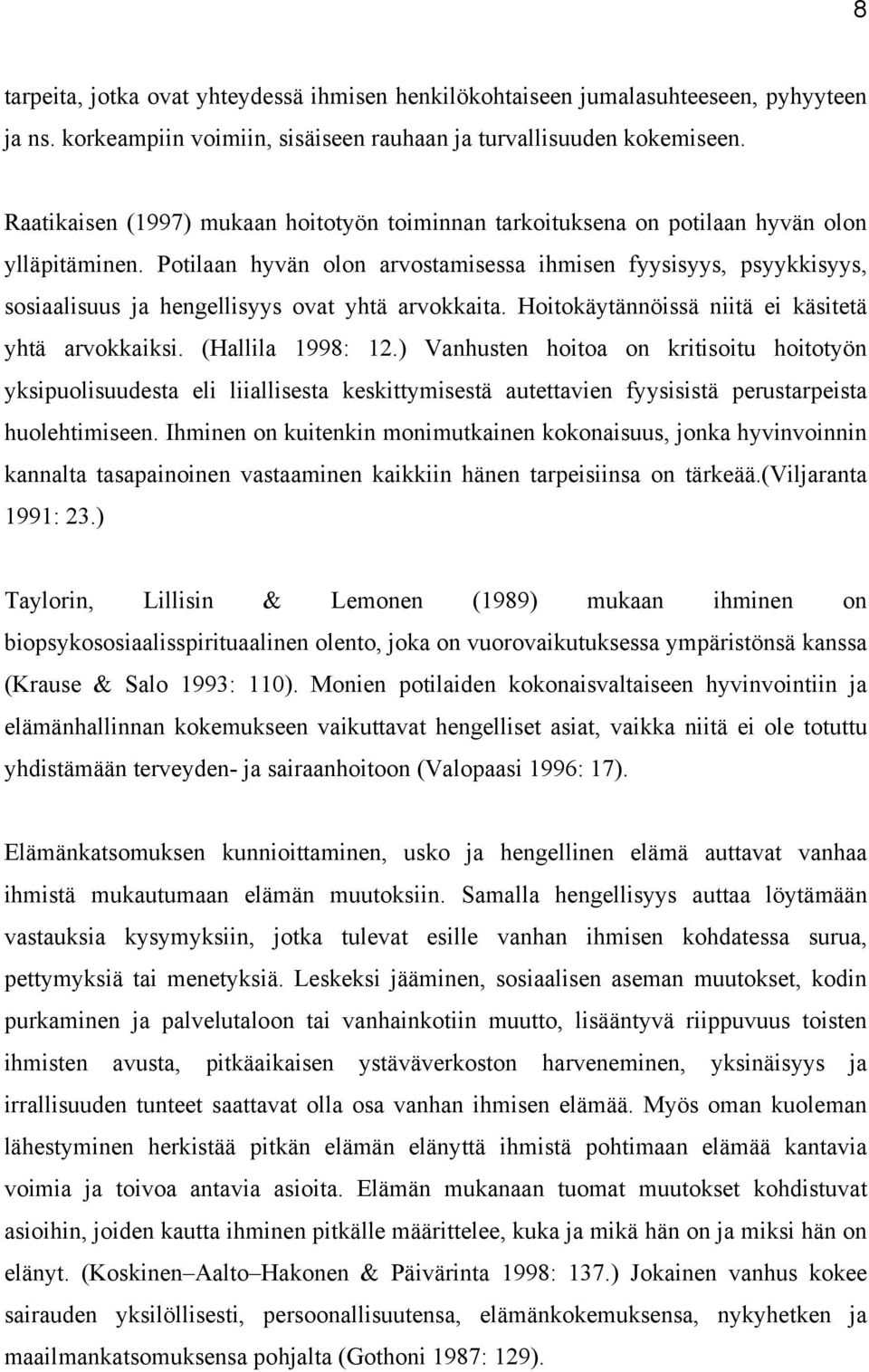 Potilaan hyvän olon arvostamisessa ihmisen fyysisyys, psyykkisyys, sosiaalisuus ja hengellisyys ovat yhtä arvokkaita. Hoitokäytännöissä niitä ei käsitetä yhtä arvokkaiksi. (Hallila 1998: 12.