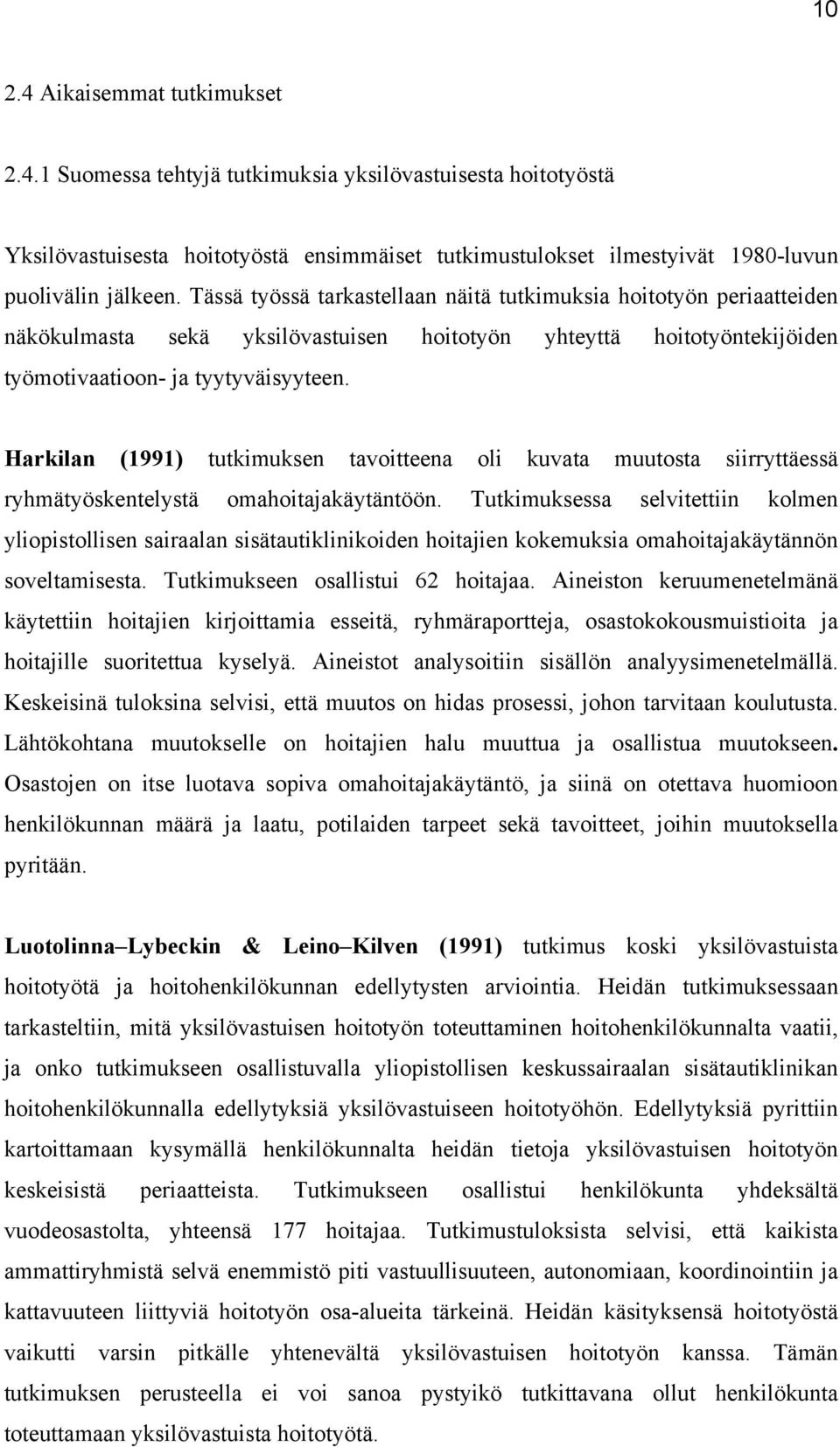 Harkilan (1991) tutkimuksen tavoitteena oli kuvata muutosta siirryttäessä ryhmätyöskentelystä omahoitajakäytäntöön.