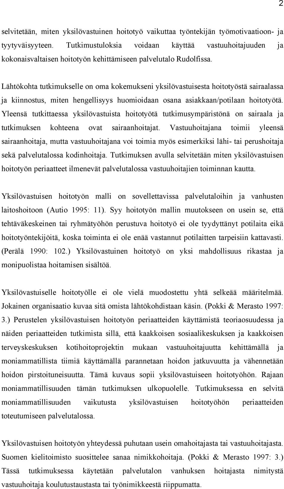 Lähtökohta tutkimukselle on oma kokemukseni yksilövastuisesta hoitotyöstä sairaalassa ja kiinnostus, miten hengellisyys huomioidaan osana asiakkaan/potilaan hoitotyötä.