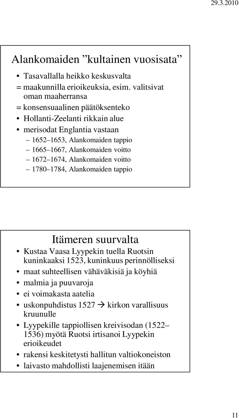 1674, Alankomaiden voitto 1780 1784, Alankomaiden tappio Itämeren suurvalta Kustaa Vaasa Lyypekin tuella Ruotsin kuninkaaksi 1523, kuninkuus perinnölliseksi maat suhteellisen vähäväkisiä