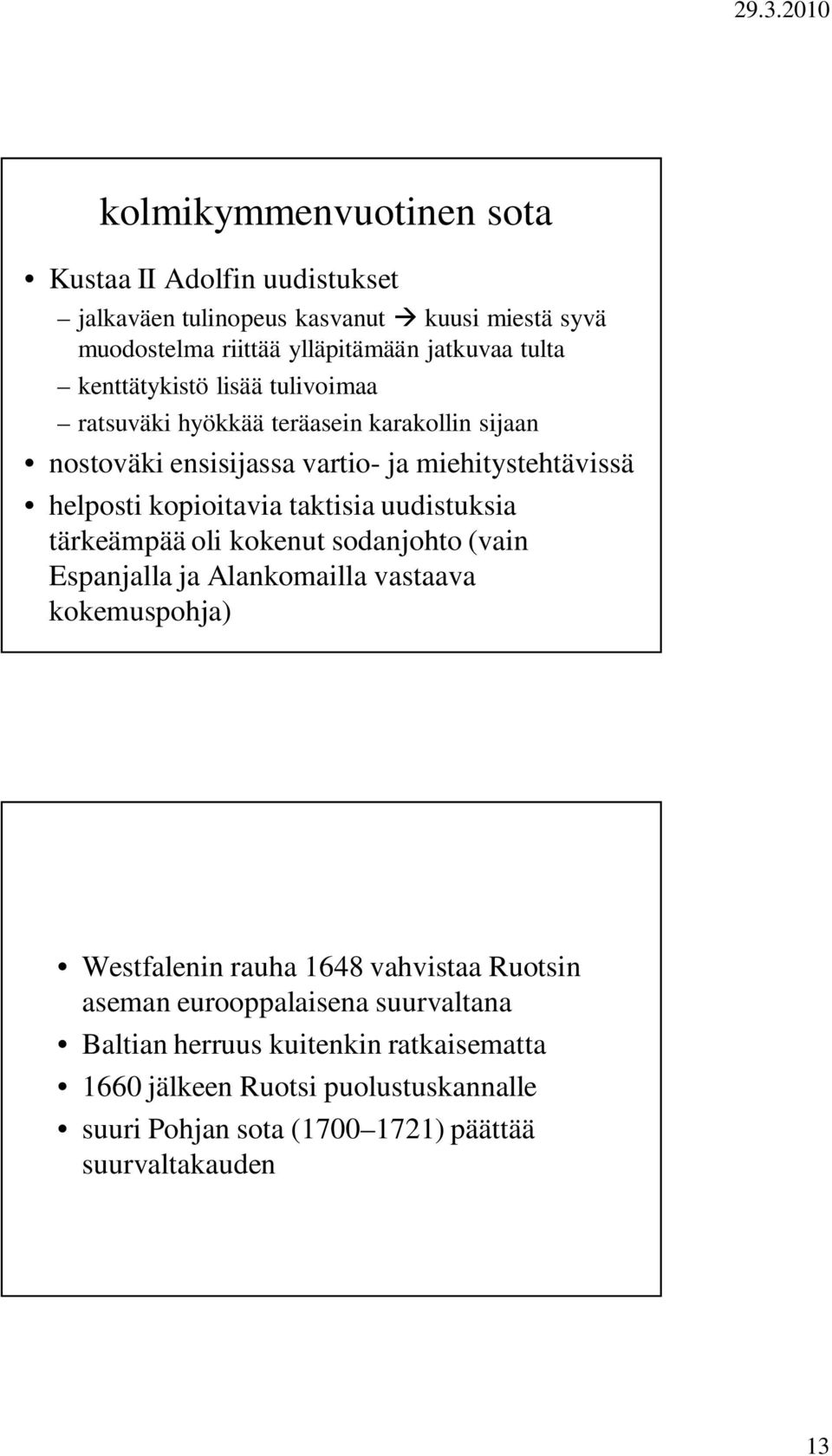 taktisia uudistuksia tärkeämpää oli kokenut sodanjohto (vain Espanjalla ja Alankomailla vastaava kokemuspohja) Westfalenin rauha 1648 vahvistaa Ruotsin