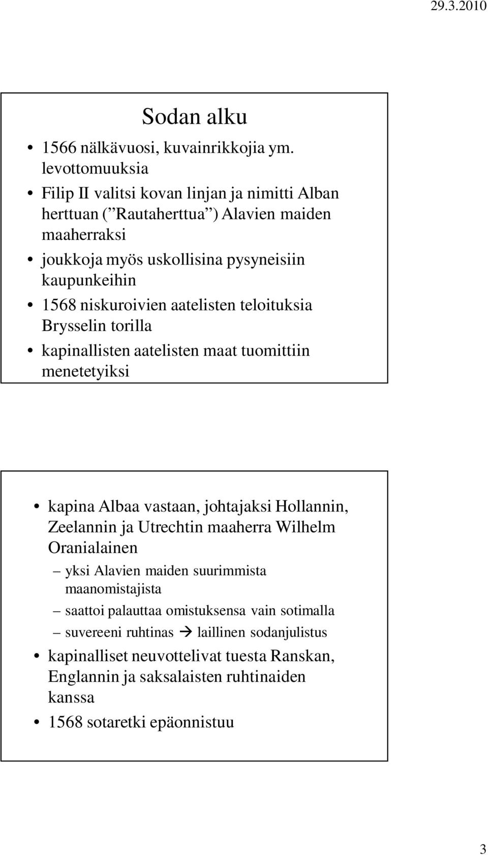 1568 niskuroivien aatelisten teloituksia Brysselin torilla kapinallisten aatelisten maat tuomittiin menetetyiksi kapina Albaa vastaan, johtajaksi Hollannin, Zeelannin