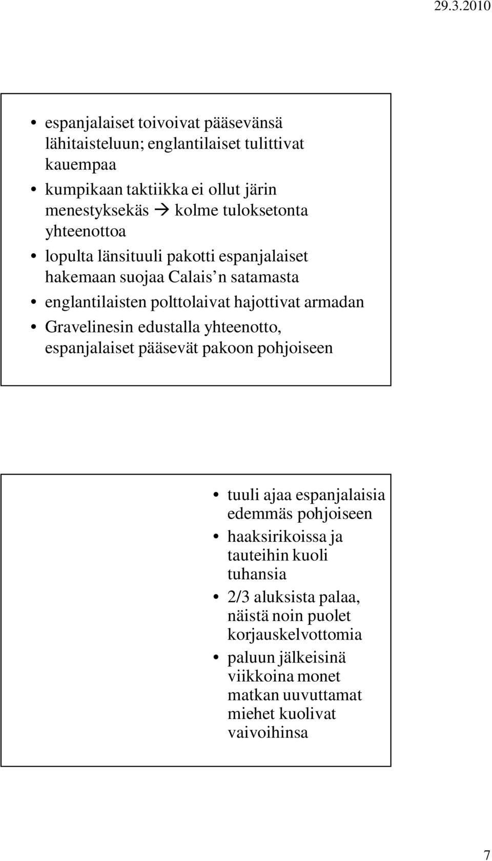 Gravelinesin edustalla yhteenotto, espanjalaiset pääsevät pakoon pohjoiseen tuuli ajaa espanjalaisia edemmäs pohjoiseen haaksirikoissa ja tauteihin